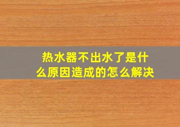 热水器不出水了是什么原因造成的怎么解决