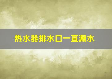 热水器排水口一直漏水