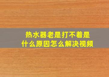 热水器老是打不着是什么原因怎么解决视频