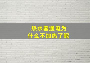 热水器通电为什么不加热了呢