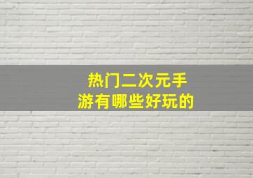 热门二次元手游有哪些好玩的