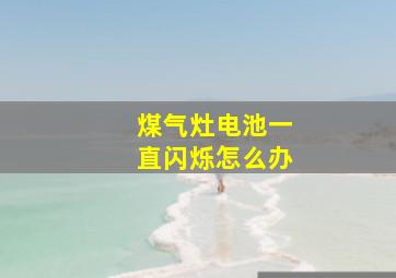 煤气灶电池一直闪烁怎么办