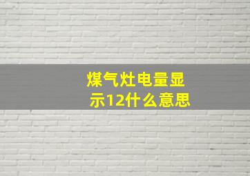 煤气灶电量显示12什么意思