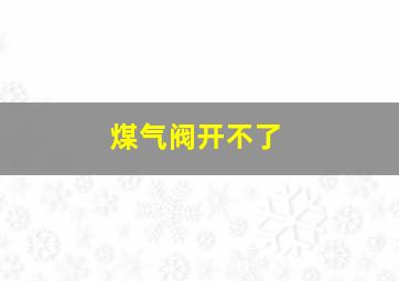 煤气阀开不了