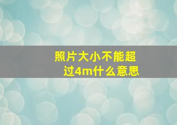 照片大小不能超过4m什么意思