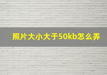 照片大小大于50kb怎么弄