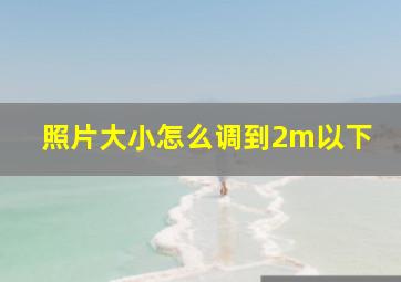 照片大小怎么调到2m以下