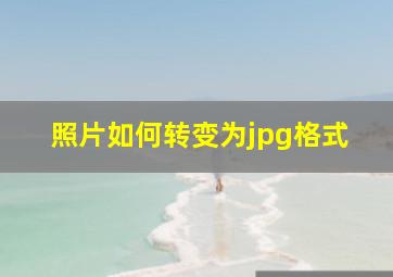 照片如何转变为jpg格式