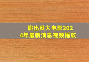 熊出没大电影2024年最新消息视频播放