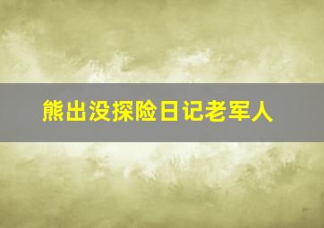 熊出没探险日记老军人