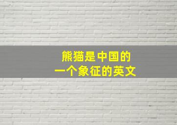 熊猫是中国的一个象征的英文