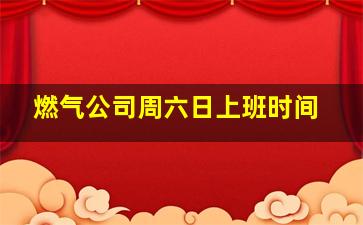 燃气公司周六日上班时间