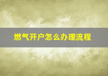 燃气开户怎么办理流程