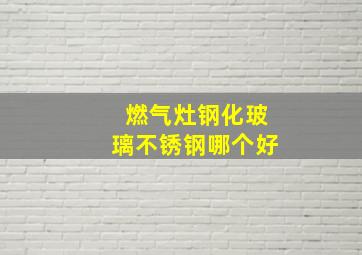 燃气灶钢化玻璃不锈钢哪个好