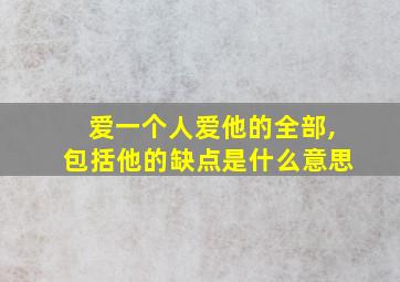 爱一个人爱他的全部,包括他的缺点是什么意思