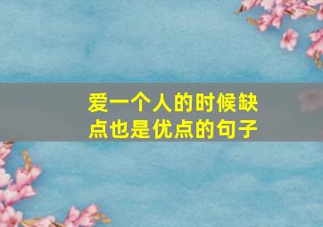 爱一个人的时候缺点也是优点的句子