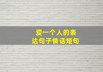 爱一个人的表达句子情话短句