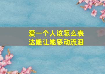 爱一个人该怎么表达能让她感动流泪