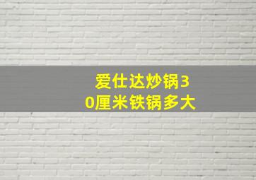 爱仕达炒锅30厘米铁锅多大