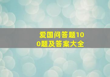 爱国问答题100题及答案大全