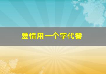 爱情用一个字代替