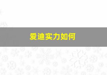 爱迪实力如何