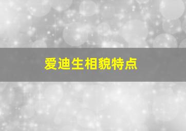 爱迪生相貌特点