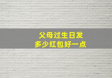 父母过生日发多少红包好一点