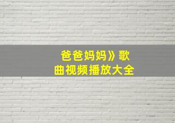 爸爸妈妈》歌曲视频播放大全