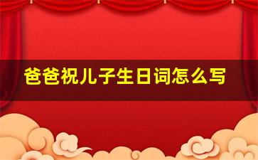 爸爸祝儿子生日词怎么写