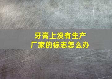 牙膏上没有生产厂家的标志怎么办