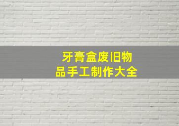 牙膏盒废旧物品手工制作大全