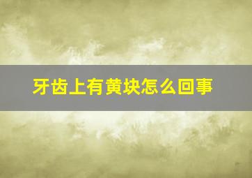 牙齿上有黄块怎么回事