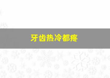 牙齿热冷都疼