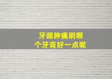 牙龈肿痛刷哪个牙膏好一点呢