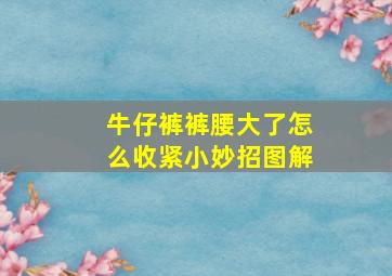 牛仔裤裤腰大了怎么收紧小妙招图解