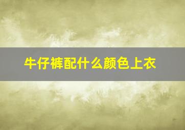 牛仔裤配什么颜色上衣