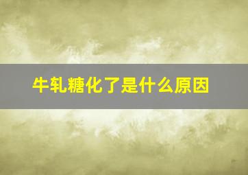 牛轧糖化了是什么原因