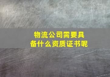 物流公司需要具备什么资质证书呢