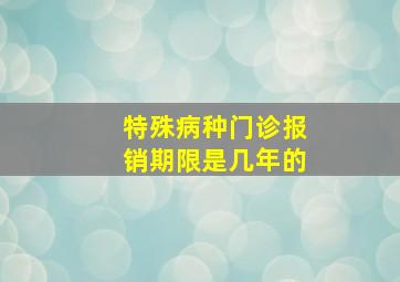 特殊病种门诊报销期限是几年的