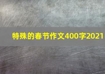 特殊的春节作文400字2021