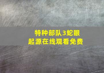 特种部队3蛇眼起源在线观看免费