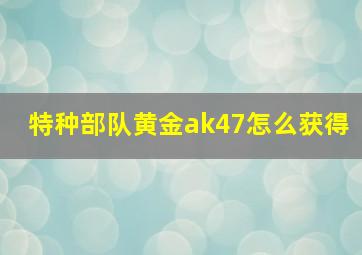 特种部队黄金ak47怎么获得