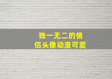 独一无二的情侣头像动漫可爱