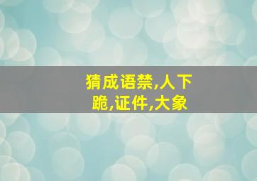 猜成语禁,人下跪,证件,大象