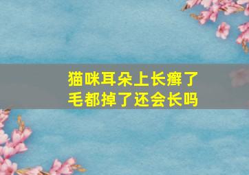 猫咪耳朵上长癣了毛都掉了还会长吗