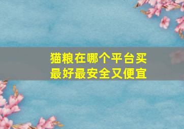 猫粮在哪个平台买最好最安全又便宜