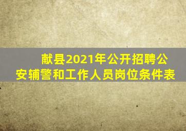 献县2021年公开招聘公安辅警和工作人员岗位条件表