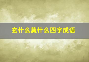 玄什么莫什么四字成语