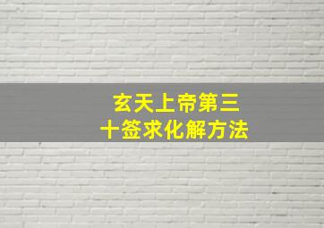 玄天上帝第三十签求化解方法